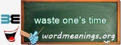 WordMeaning blackboard for waste one's time